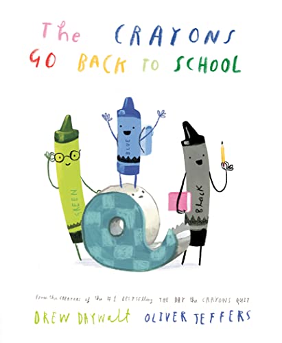 THE CRAYONS GO BACK TO SCHOOL by Drew Daywalt. Illustrated by Oliver Jeffers